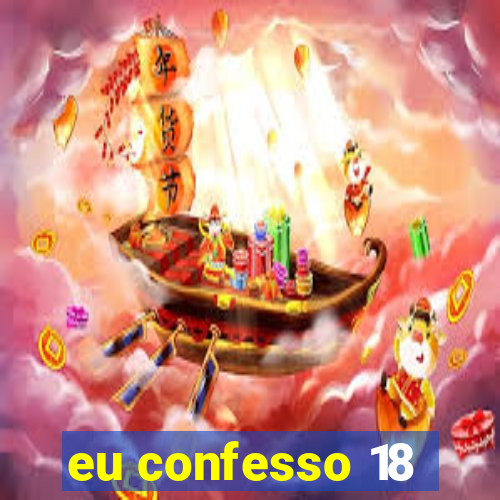 eu confesso 18